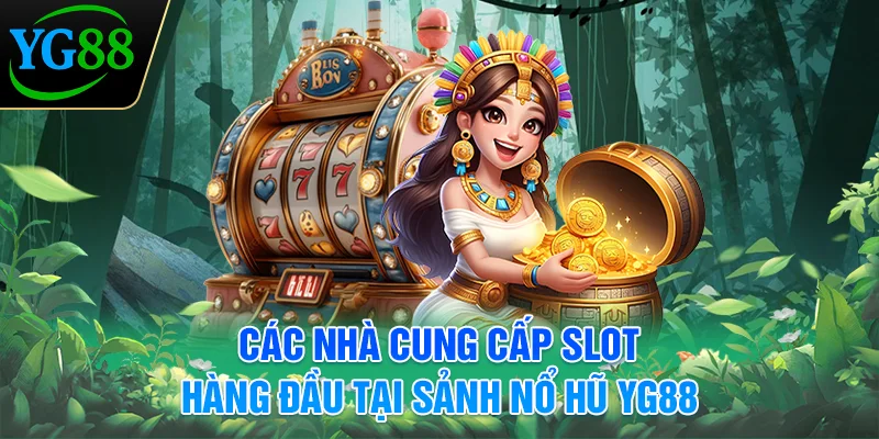 cac-nha-cung-cap-slot-hang-dau-tai-sanh-no-hu-yg88