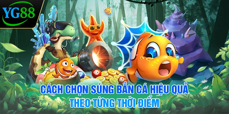 cach-chon-sung-ban-ca-hieu-qua-theo-tung-thoi-diem