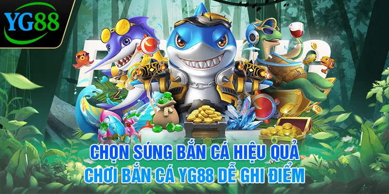 chon-sung-ban-ca-hieu-qua-choi-ban-ca-yg88-de-ghi-diem