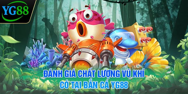 danh-gia-chat-luong-vu-khi-co-tai-ban-ca-yg88
