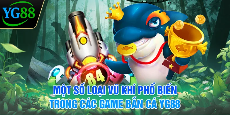 mot-so-loai-vu-khi-pho-bien-trong-cac-game-ban-ca-yg88