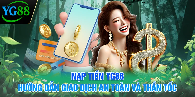 nap-tien-yg88-huong-dan-giao-dich-an-toan-va-than-toc