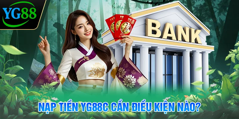 nap-tien-yg88c-can-dieu-kien-nao-