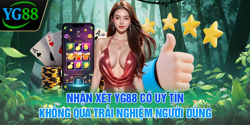 nhan-xet-yg88-co-uy-tin-khong-qua-trai-nghiem-nguoi-dung