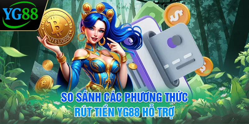 so-sanh-cac-phuong-thuc-rut-tien-yg88-ho-tro