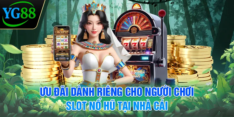 uu-dai-danh-rieng-cho-nguoi-choi-slot-no-hu-tai-nha-cai