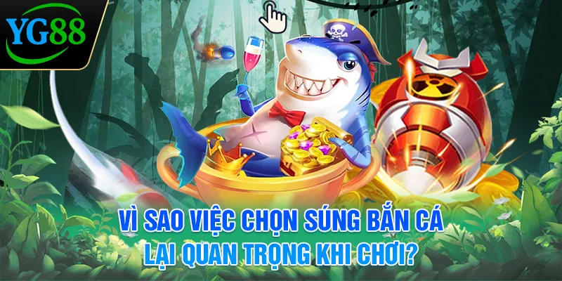 vi-sao-viec-chon-sung-ban-ca-lai-quan-trong-khi-choi-